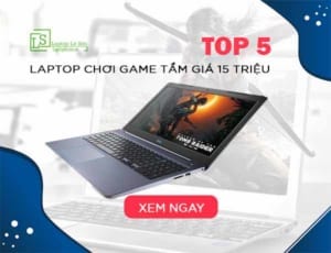 TOP 5 laptop chơi game tầm giá 15 triệu phù hợp với mọi người