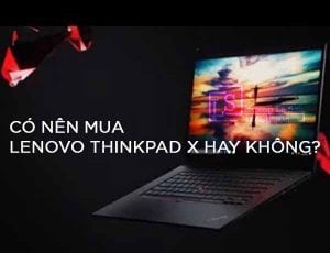 Có nên mua dòng sản phẩm Lenovo Thinkpad X hay không - Laptop Lê Sơn